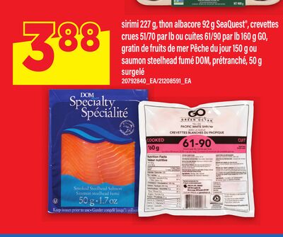 SIRIMI, 227 G, THON ALBACORE, 92 G SEAQUEST®, CREVETTES CRUES, 51/70 PAR LB OU CUITES, 61/90 PAR LB 160 G GO, GRATIN DE FRUITS DE MER PÊCHE DU JOUR, 150 G OU SAUMON STEELHEAD FUMÉ DOM, PRÉTRANCHÉ, 50 G