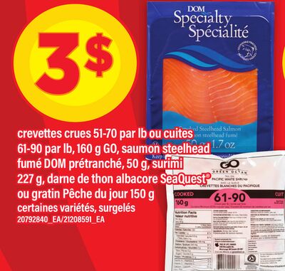 Crevettes crues 51-70 par lb ou cuites 61-90 par lb, 160 g go, saumon steelhead fumé dom prétranché, 50 g, surimi 227 g, darne de thon albacore seaquest® ou gratin pêche du jour 150 g