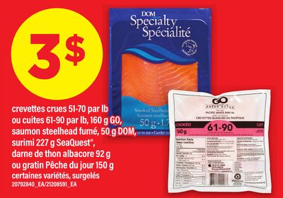 Crevettes crues 51-70 par lb ou cuites 61-90 par lb, 160 g go, saumon steelhead fumé, 50 g dom, surimi 227 g seaquest®, darne de thon albacore 92 g ou gratin pêche du jour 150 g